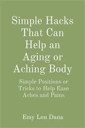 Book cover of Simple Hacks That Can Help an Aging or Aching Body by Emy Lou Dana