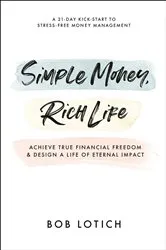 Book cover of Simple Money, Rich Life by Bob Lotich