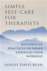 Book cover of Simple Self-Care for Therapists: Restorative Practices to Weave Through Your Workday by Ashley Davis Bush