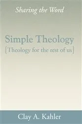 Book cover of Simple Theology: Theology for the Rest of Us by Clay A. Kahler