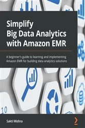 Book cover of Simplify Big Data Analytics with Amazon EMR by Sakti Mishra