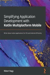 Book cover of Simplifying Application Development with Kotlin Multiplatform Mobile by Robert Nagy