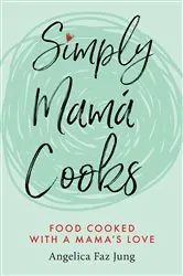 Book cover of Simply Mamá Cooks by Angelica F Jung