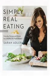 Book cover of Simply Real Eating: Everyday Recipes and Rituals for a Healthy Life Made Simple by Sarah Adler