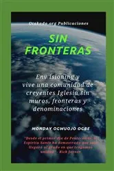 Book cover of Sin fronteras Env isioning y vive una comunidad de creyentes Iglesia sin muros, fronteras y denominaciones by Ambassador Monday O. Ogbe