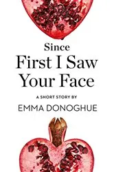 Book cover of Since First I Saw Your Face by Emma Donoghue