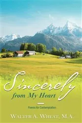 Book cover of Sincerely from My Heart, Poems for Contemplation by Wheat, M.A., Walter A.