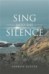 Book cover of Sing Into The Silence by Sharon Dexter