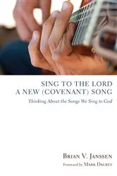 Book cover of Sing to the Lord a New (Covenant) Song by Brian V. Janssen