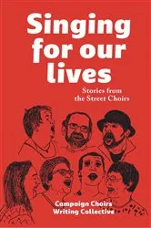 Book cover of Singing for Our Lives by Campaign Choirs Writing Collective