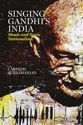 Book cover of Singing Gandhi's India - Music and Sonic Nationalism by Lakshmi Subramanian