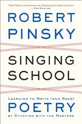 Book cover of Singing School: Learning to Write (and Read) Poetry by Studying with the Masters by Robert Pinsky
