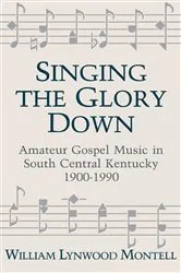 Book cover of Singing The Glory Down by William Lynwood Montell