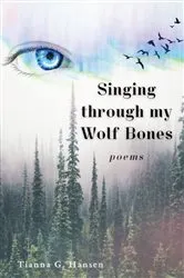 Book cover of Singing through my Wolf Bones by Tianna G. Hansen