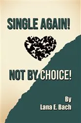 Book cover of Single Again! Not By Choice! by Lana E. Bach