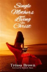 Book cover of Single Mothers And Living For Christ by Tréasa Brown