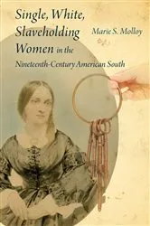 Book cover of Single, White, Slaveholding Women in the Nineteenth-Century American South by Marie S. Molloy