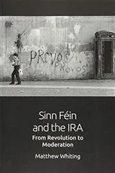 Book cover of Sinn Féin and the IRA by Matthew Whiting