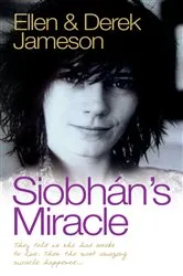 Book cover of Siobhan's Miracle - They Told Us She Had Weeks to Live. Then the Most Amazing Miracle Happened by Ellen & Derek Jameson
