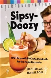Book cover of Sipsy-Doozy: 100+ Respectfully Crafted Cocktails for the Home Bartender by Nicholas Hamilton