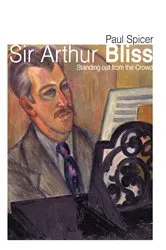Book cover of Sir Arthur Bliss by Paul Spicer