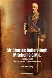 Book cover of Sir Charles Bullen Hugh Mitchell G.c.m.g.: 1836 To 1899 - The Forgotten Colonial Governor by Michael G Gray
