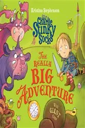 Book cover of Sir Charlie Stinky Socks: The Really Big Adventure by Kristina Stephenson