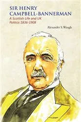 Book cover of Sir Henry Campbell-Bannerman - A Scottish Life and UK Politics 1836-1908 by Alexander S. Waugh