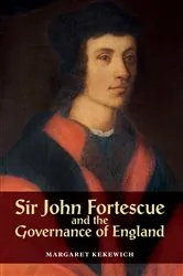 Book cover of Sir John Fortescue and the Governance of England by Margaret Kekewich