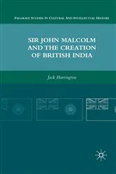 Book cover of Sir John Malcolm and the Creation of British India by J. Harrington