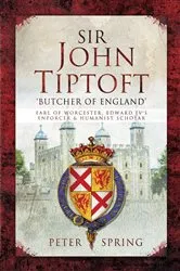 Book cover of Sir John Tiptoft: 'Butcher of England' by Peter Spring
