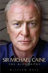 Book cover of Sir Michael Caine - The Biography by William Hall