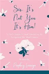 Book cover of Sis, It's Not You - It's Him! by Prophecy Lorreign