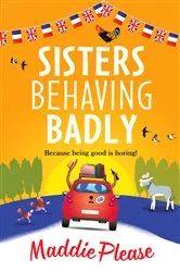 Book cover of Sisters Behaving Badly by Maddie Please