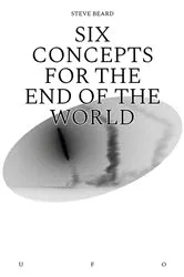 Book cover of Six Concepts for the End of the World by Steve Beard