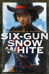 Book cover of Six-Gun Snow White by Catherynne M. Valente