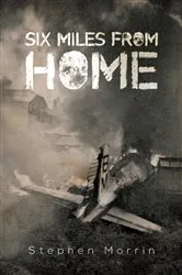 Book cover of Six Miles from Home by Stephen Morrin