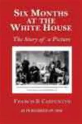 Book cover of Six Months at the White House by Francis Bicknell Carpenter
