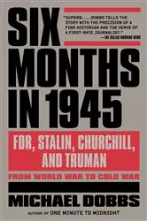 Book cover of Six Months in 1945 by Michael Dobbs