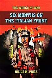 Book cover of Six Months On The Italien Front by Julius M. Price