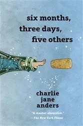 Book cover of Six Months, Three Days, Five Others by Charlie Jane Anders
