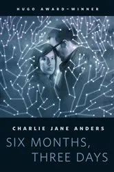 Book cover of Six Months, Three Days by Charlie Jane Anders