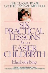Book cover of Six Practical Lessons for an Easier Childbirth by Elisabeth Bing
