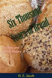 Book cover of Six Thousand Years of Bread by H. E. Jacob
