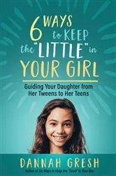 Book cover of Six Ways to Keep the “Little” in Your Girl by Unknown
