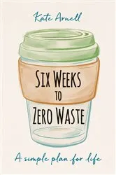 Book cover of Six Weeks to Zero Waste by Kate Arnell