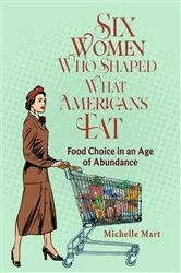 Book cover of Six Women Who Shaped What Americans Eat by Michelle Mart