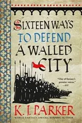 Book cover of Sixteen Ways to Defend a Walled City by K. J. Parker