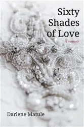 Book cover of Sixty Shades of Love by Darlene Matule