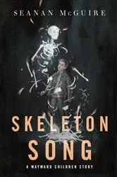 Book cover of Skeleton Song by Seanan McGuire